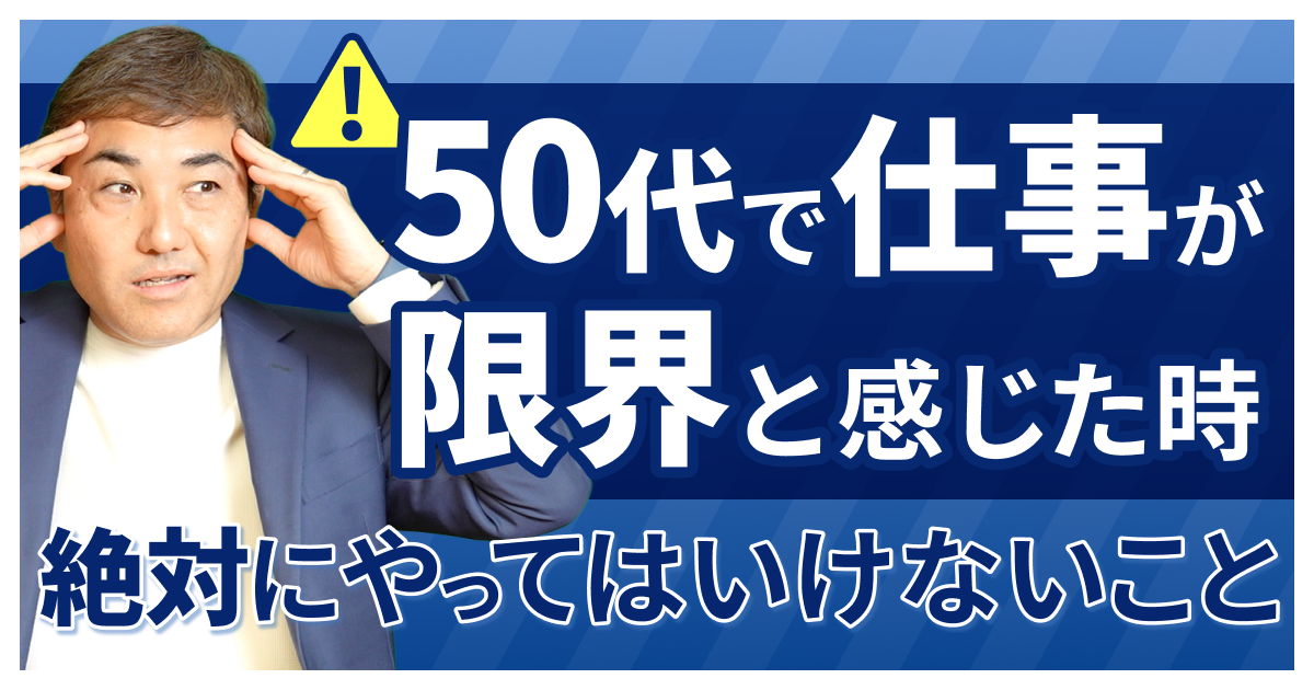 50代で仕事が限界と感じた時、絶対にやってはいけないこと